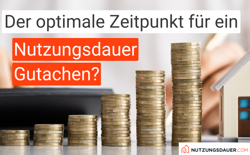 Wann ist der optimale Zeitpunkte zur Erstellung eines Nutzungsdauer Gutachtens für Immobilien
